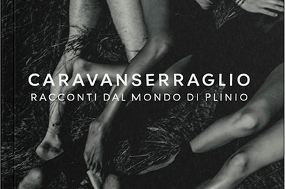 Davide Bordogna e Anna Bergna – Caravanserraglio. Racconti dal mondo di Plinio